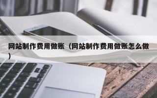 阳泉网站制作费用做账（网站制作费用做账怎么做）