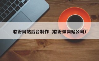阳泉临汾网站后台制作（临汾做网站公司）