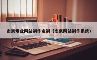 阳泉南京专业网站制作定制（南京网站制作系统）