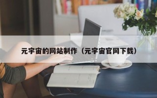阳泉元宇宙的网站制作（元宇宙官网下载）