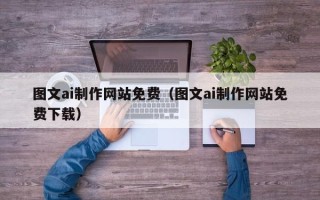 阳泉图文ai制作网站免费（图文ai制作网站免费下载）