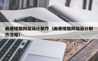 阳泉画册排版网站设计制作（画册排版网站设计制作流程）