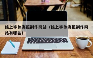 阳泉线上字体海报制作网站（线上字体海报制作网站有哪些）