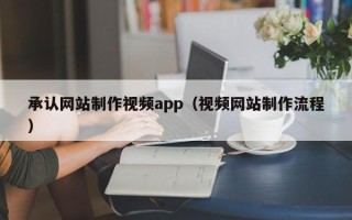 阳泉承认网站制作视频app（视频网站制作流程）